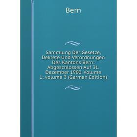 

Книга Sammlung Der Gesetze, Dekrete Und Verordnungen Des Kantons Bern: Abgeschlossen Auf 31. Dezember 1900 1