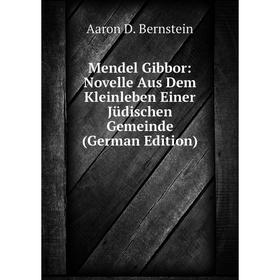 

Книга Mendel Gibbor: Novelle Aus Dem Kleinleben Einer Jüdischen Gemeinde