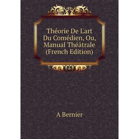 

Книга Théorie De L'art Du Comédien, Ou, Manual Théâtrale (French Edition)