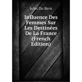 

Книга Influence Des Femmes Sur Les Destinées De La France (French Edition)