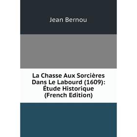 

Книга La Chasse Aux Sorcières Dans Le Labourd (1609): Étude Historique