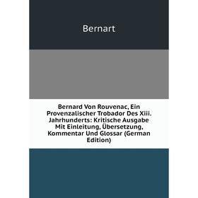 

Книга Bernard Von Rouvenac, Ein Provenzalischer Trobador Des Xiii. Jahrhunderts: Kritische Ausgabe Mit Einleitung, Übersetzung, Kommentar Und Glossar