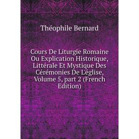 

Книга Cours De Liturgie Romaine Ou Explication Historique, Littérale Et Mystique Des Cérémonies De L'église 5