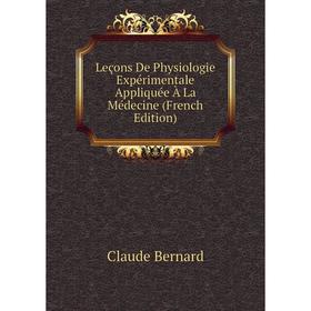 

Книга Leçons De Physiologie Expérimentale Appliquée À La Médecine