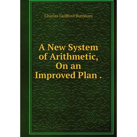 

Книга A New System of Arithmetic, On an Improved Plan.