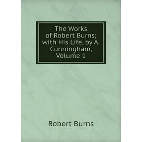 

Книга The Works of Robert Burns; with His Life, by A. Cunningham, Volume 1