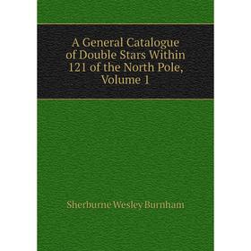 

Книга A General Catalogue of Double Stars Within 121 of the North Pole, Volume 1