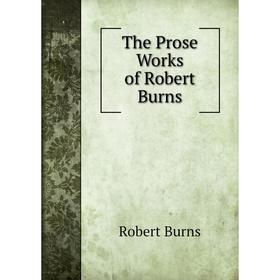 

Книга The Prose Works of Robert Burns
