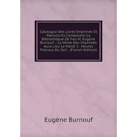 

Книга Catalogue Des Livres Imprimés Et Manuscrits Composant La Bibliothèque De Feu M. Eugène Burnouf.: La Vente Des Imprimés Aura Lieu Le Mardi 5. Heu