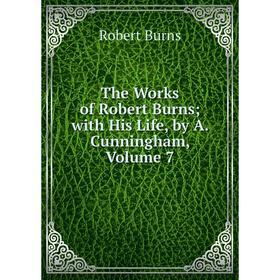 

Книга The Works of Robert Burns; with His Life, by A. Cunningham, Volume 7