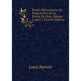 

Книга Études Élémentaires Et Progressives De La Parole De Dieu, Volume 5, part 2 (French Edition)