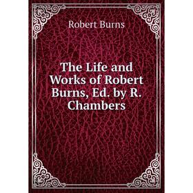 

Книга The Life and Works of Robert Burns, Ed. by R. Chambers
