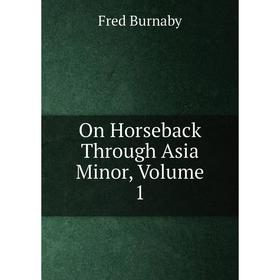 

Книга On Horseback Through Asia Minor, Volume 1
