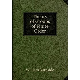 

Книга Theory of Groups of Finite Order