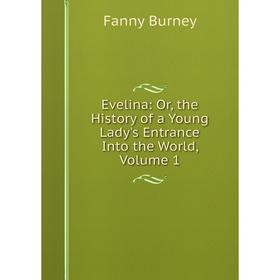 

Книга Evelina: Or, the History of a Young Lady's Entrance Into the World, Volume 1