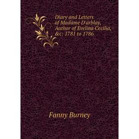 

Книга Diary and Letters of Madame D'arblay, Author of Evelina Cecilia, &c: 1781 to 1786