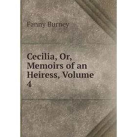 

Книга Cecilia, Or, Memoirs of an Heiress, Volume 4