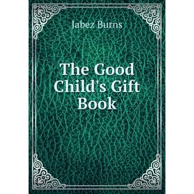 

Книга The Good Child's Gift Book