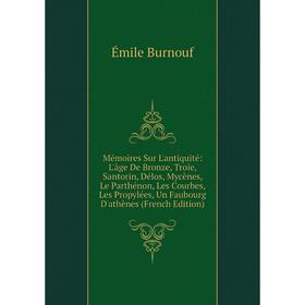 

Книга Mémoires Sur L'antiquité: L'âge De Bronze, Troie, Santorin, Délos, Mycènes, Le Parthénon, Les Courbes, Les Propylées, Un Faubourg D'athènes Ed