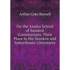 

Книга On the Aindra School of Sanskrit Grammarians, Their Place in the Sanskrit and Subordinate Literatures