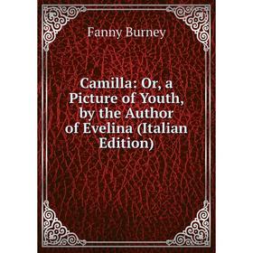 

Книга Camilla: Or, a Picture of Youth, by the Author of Evelina (Italian Edition)