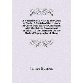 

Книга A Narrative of a Visit to the Court of Sinde: A Sketch of the History of Cutch from Its First Connexion with the British Government in India Til