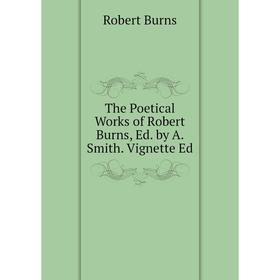 

Книга The Poetical Works of Robert Burns, Ed. by A. Smith. Vignette Ed
