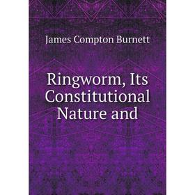

Книга Ringworm, Its Constitutional Nature and