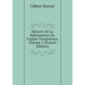 

Книга Histoire De La Réformation De L'église D'angleterre, Volume 3 (French Edition)