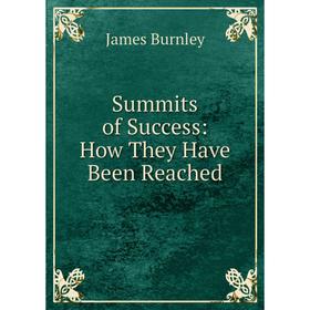 

Книга Summits of Success: How They Have Been Reached