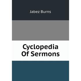 

Книга Cyclopedia Of Sermons