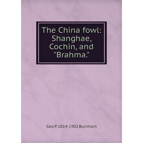 

Книга The China fowl: Shanghae, Cochin, and Brahma.