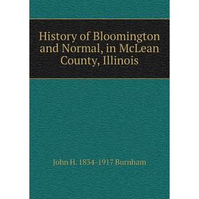 

Книга History of Bloomington and Normal, in McLean County, Illinois