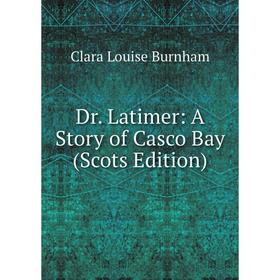 

Книга Dr. Latimer: A Story of Casco Bay (Scots Edition)