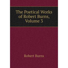 

Книга The Poetical Works of Robert Burns, Volume 3