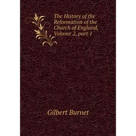 

Книга The History of the Reformation of the Church of England, Volume 2, part 1