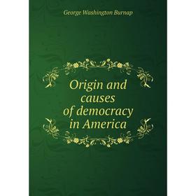 

Книга Origin and causes of democracy in America