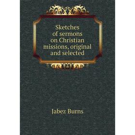 

Книга Sketches of sermons on Christian missions, original and selected