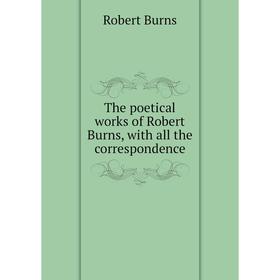 

Книга The poetical works of Robert Burns, with all the correspondence