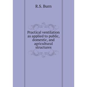 

Книга Practical ventilation as applied to public, domestic, and agricultural structures