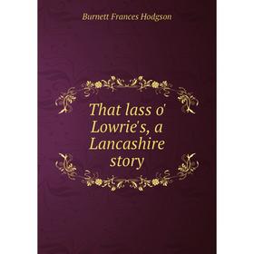 

Книга That lass o' Lowrie's, a Lancashire story