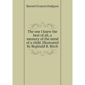 

Книга The one I knew the best of all, a memory of the mind of a child. Illustrated by Reginald B. Birch