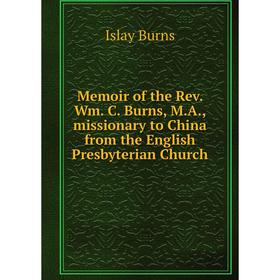 

Книга Memoir of the Rev Wm C Burns, MA, missionary to China from the English Presbyterian Church