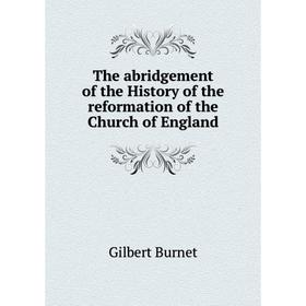 

Книга The abridgement of the History of the reformation of the Church of England