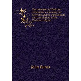 

Книга The principles of Christian philosophy: containing the doctrines, duties, admonitions and consolations of the Christian religion