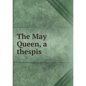 

Книга The May Queen, a thespis