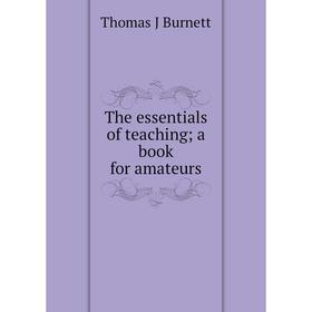 

Книга The essentials of teaching; a book for amateurs