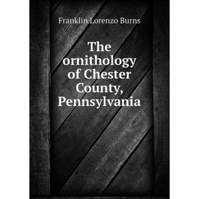 

Книга The ornithology of Chester County, Pennsylvania