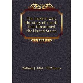 

Книга The masked war; the story of a peril that threatened the United States