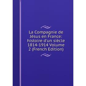 

Книга La Compagnie de Jésus en France: histoire d'un siècle 1814-1914 Volume 2